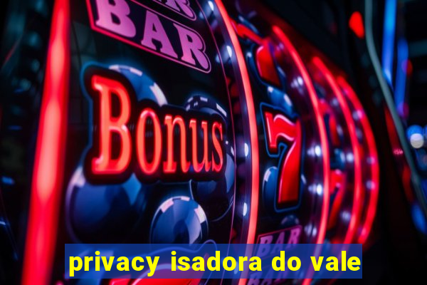 privacy isadora do vale